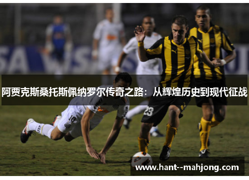 阿贾克斯桑托斯佩纳罗尔传奇之路：从辉煌历史到现代征战