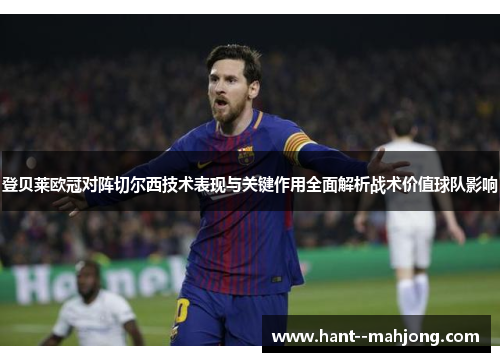 登贝莱欧冠对阵切尔西技术表现与关键作用全面解析战术价值球队影响