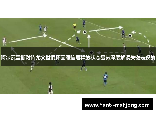 阿尔瓦雷斯对阵尤文世俱杯回暖信号释放状态复苏深度解读关键表现的