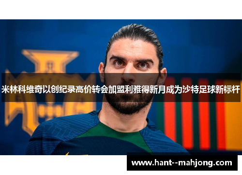 米林科维奇以创纪录高价转会加盟利雅得新月成为沙特足球新标杆