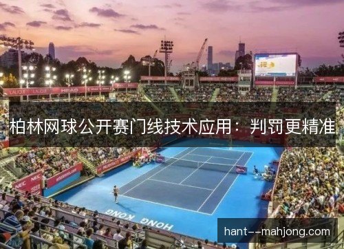 柏林网球公开赛门线技术应用:判罚更精准 柏林网球公开赛门线技术应用:判罚更精准