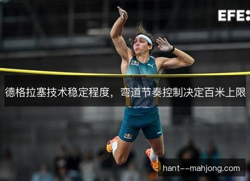 德格拉塞技术稳定程度,弯道节奏控制决定百米上限 德格拉塞技术稳定程度,弯道节奏控制决定百米上限